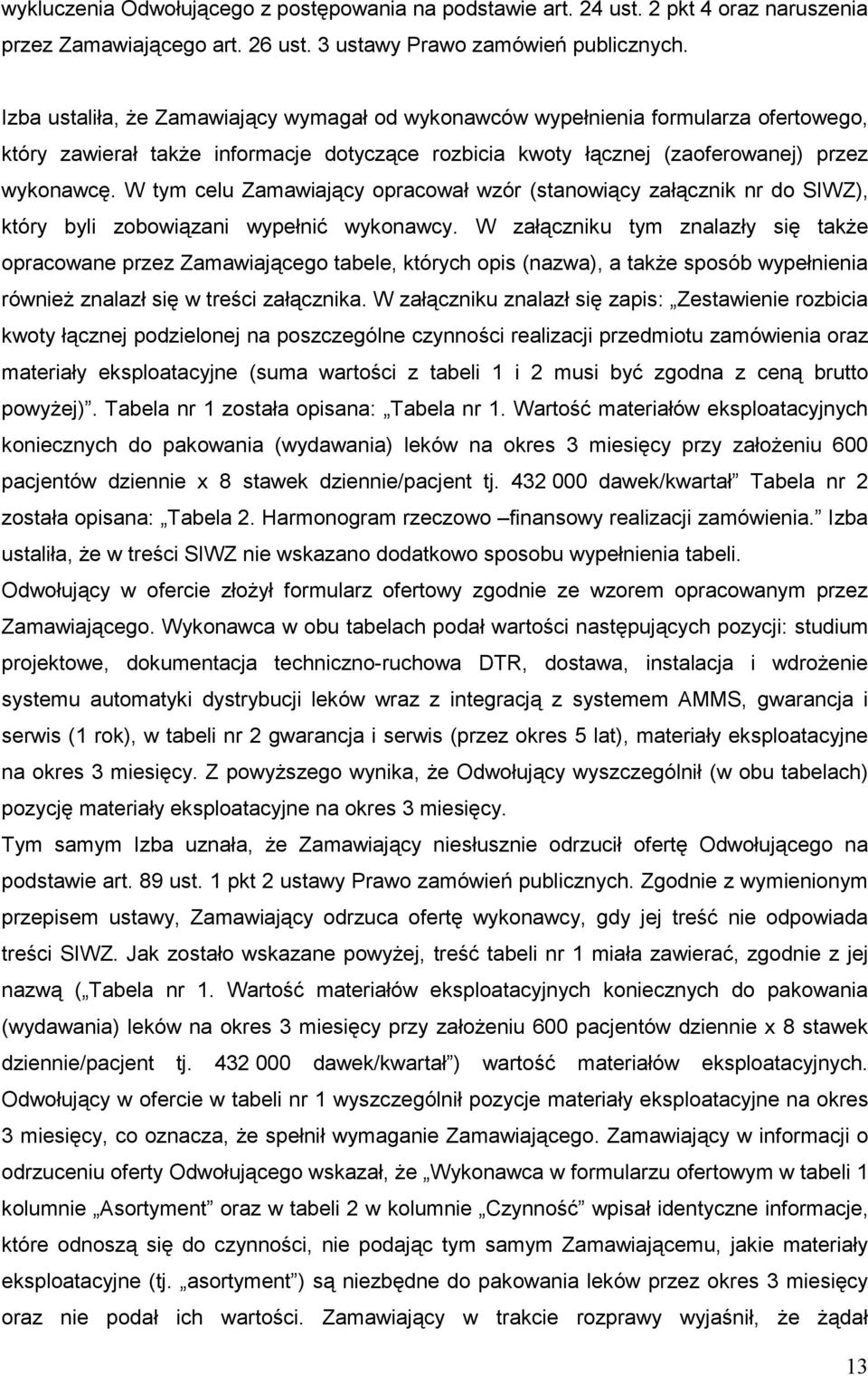 W tym celu Zamawiający opracował wzór (stanowiący załącznik nr do SIWZ), który byli zobowiązani wypełnić wykonawcy.