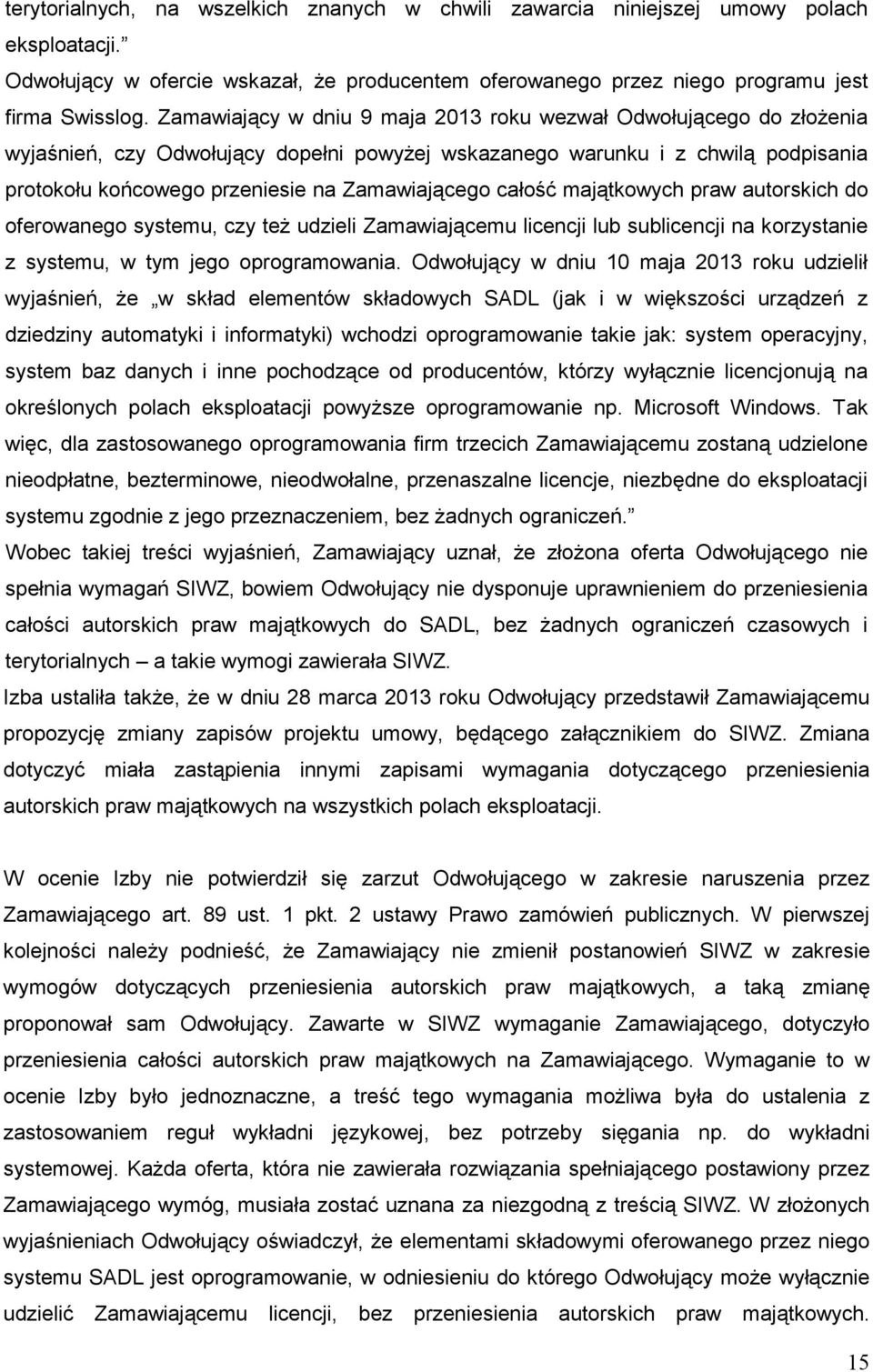 całość majątkowych praw autorskich do oferowanego systemu, czy teŝ udzieli Zamawiającemu licencji lub sublicencji na korzystanie z systemu, w tym jego oprogramowania.