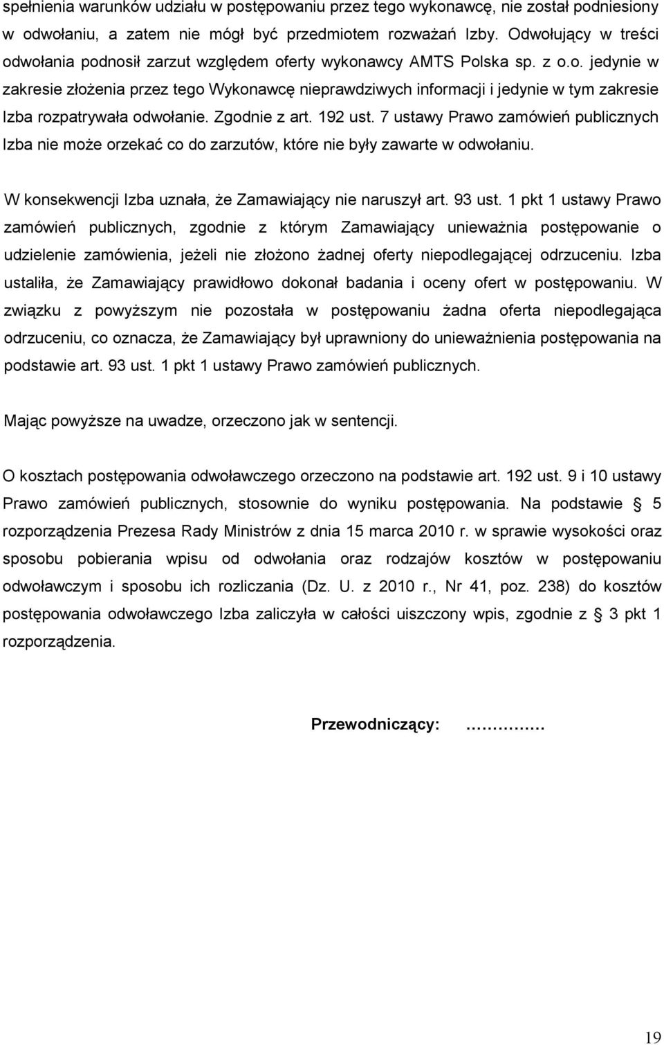 Zgodnie z art. 192 ust. 7 ustawy Prawo zamówień publicznych Izba nie moŝe orzekać co do zarzutów, które nie były zawarte w odwołaniu. W konsekwencji Izba uznała, Ŝe Zamawiający nie naruszył art.