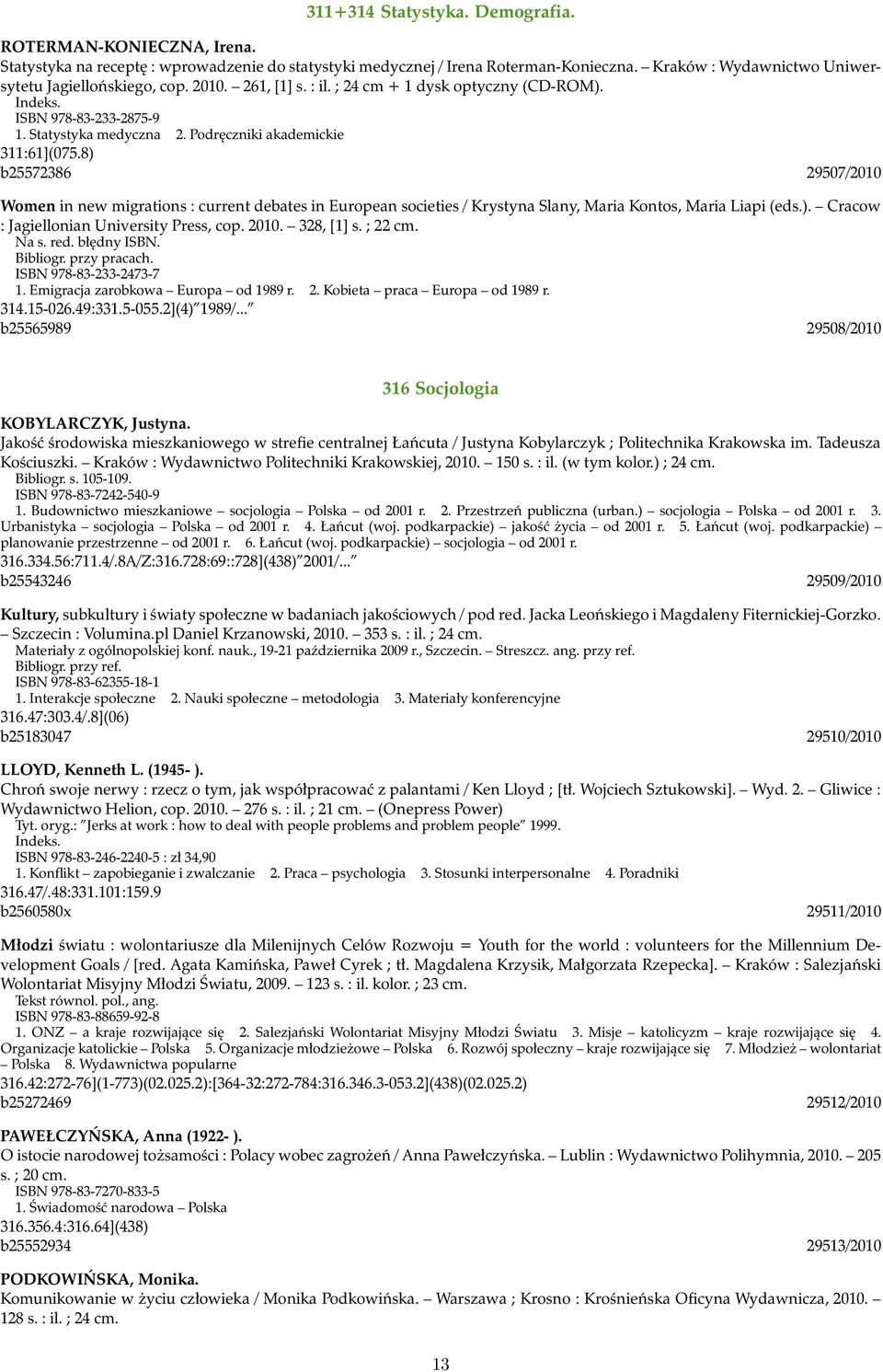 Podręczniki akademickie 311:61](075.8) b25572386 29507/2010 Women in new migrations : current debates in European societies / Krystyna Slany, Maria Kontos, Maria Liapi (eds.). Cracow : Jagiellonian University Press, cop.