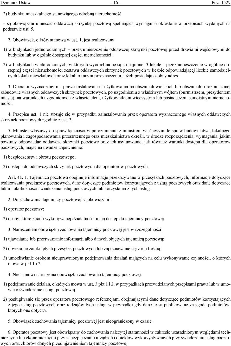 1, jest realizowany: 1) w budynkach jednorodzinnych przez umieszczenie oddawczej skrzynki pocztowej przed drzwiami wejściowymi do budynku lub w ogólnie dostępnej części nieruchomości; 2) w budynkach