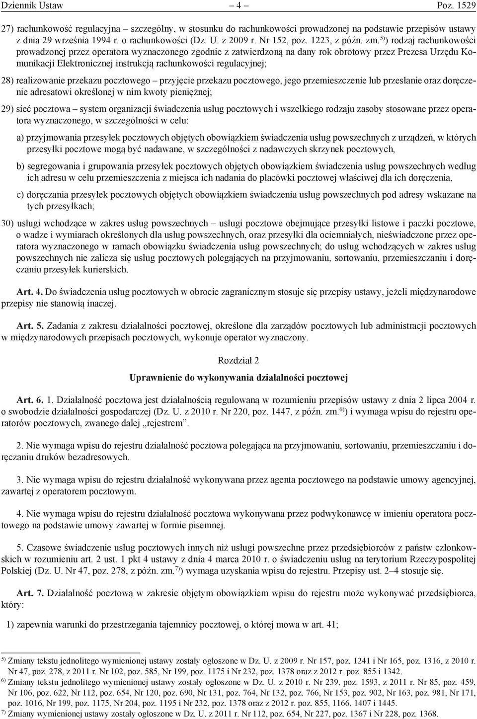 5) ) rodzaj rachunkowości prowadzonej przez operatora wyznaczonego zgodnie z zatwierdzoną na dany rok obrotowy przez Prezesa Urzędu Komunikacji Elektronicznej instrukcją rachunkowości regulacyjnej;