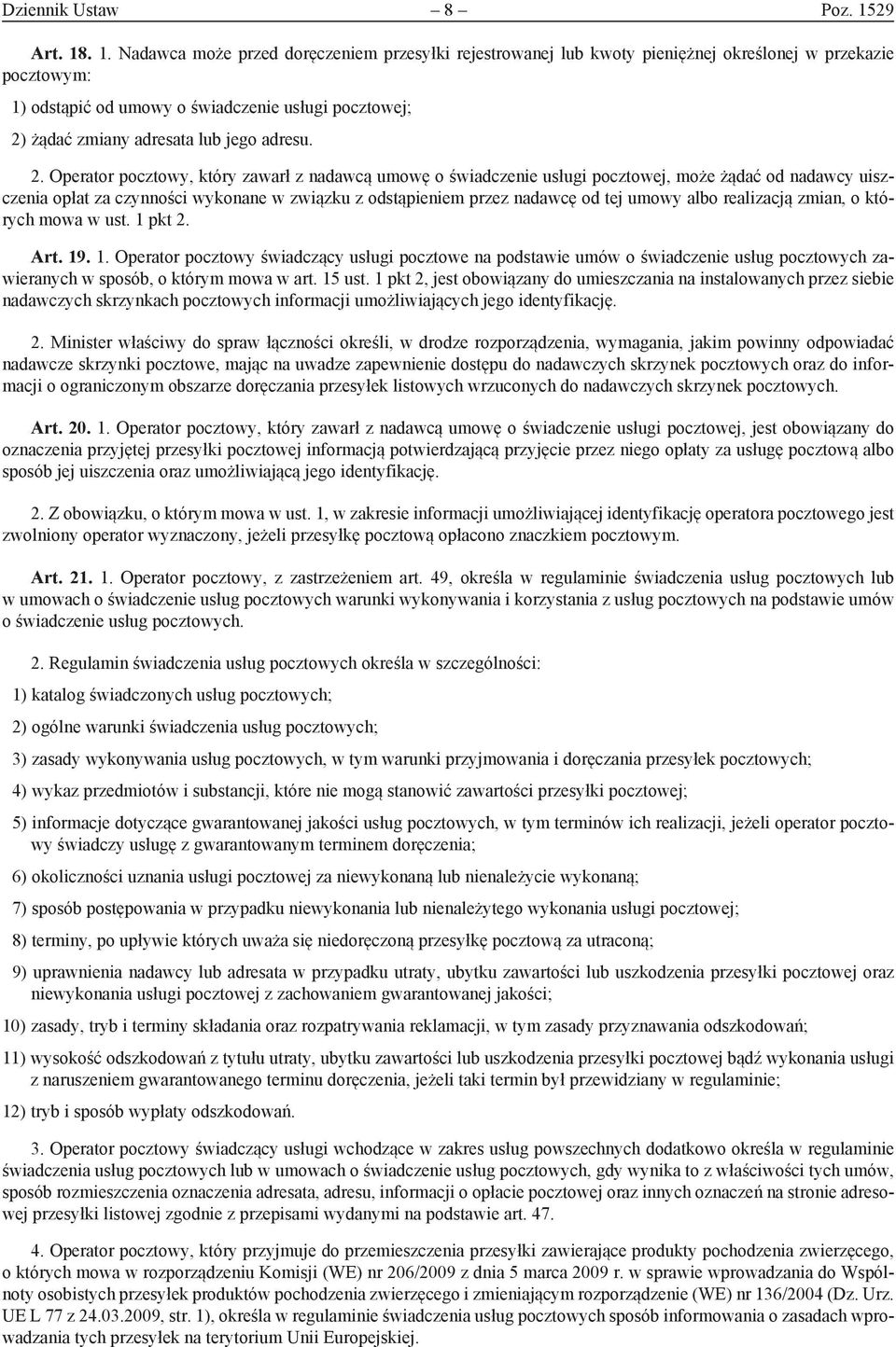 . 1. Nadawca może przed doręczeniem przesyłki rejestrowanej lub kwoty pieniężnej określonej w przekazie pocztowym: 1) odstąpić od umowy o świadczenie usługi pocztowej; 2) żądać zmiany adresata lub