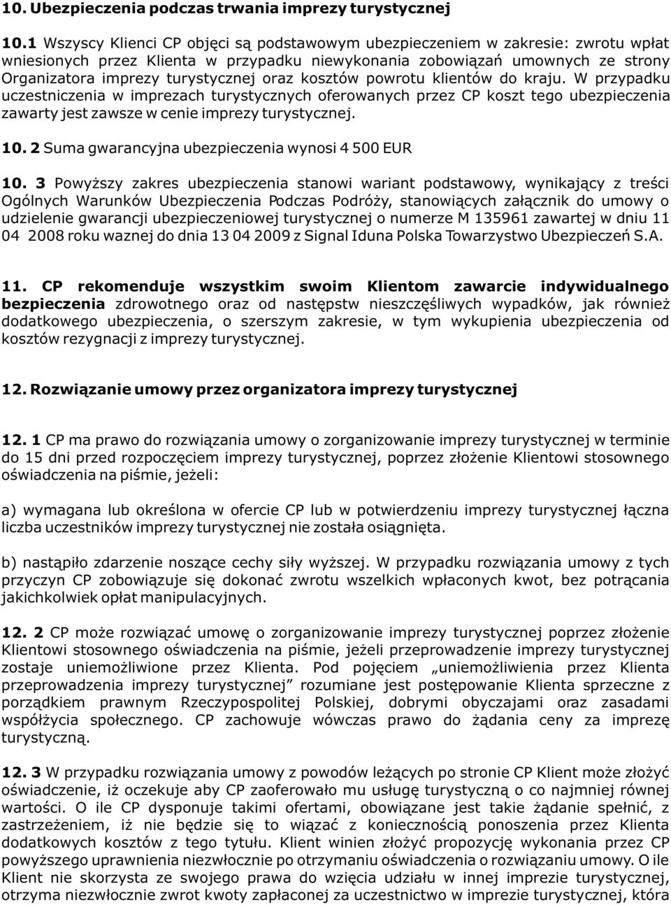 oraz kosztów powrotu klientów do kraju. W przypadku uczestniczenia w imprezach turystycznych oferowanych przez CP koszt tego ubezpieczenia zawarty jest zawsze w cenie imprezy turystycznej. 10.