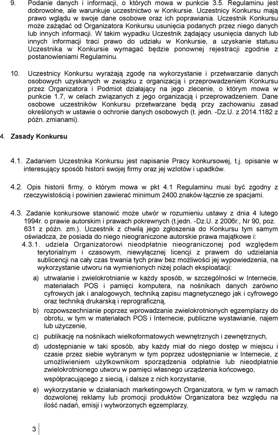 W takim wypadku Uczestnik żądający usunięcia danych lub innych informacji traci prawo do udziału w Konkursie, a uzyskanie statusu Uczestnika w Konkursie wymagać będzie ponownej rejestracji zgodnie z