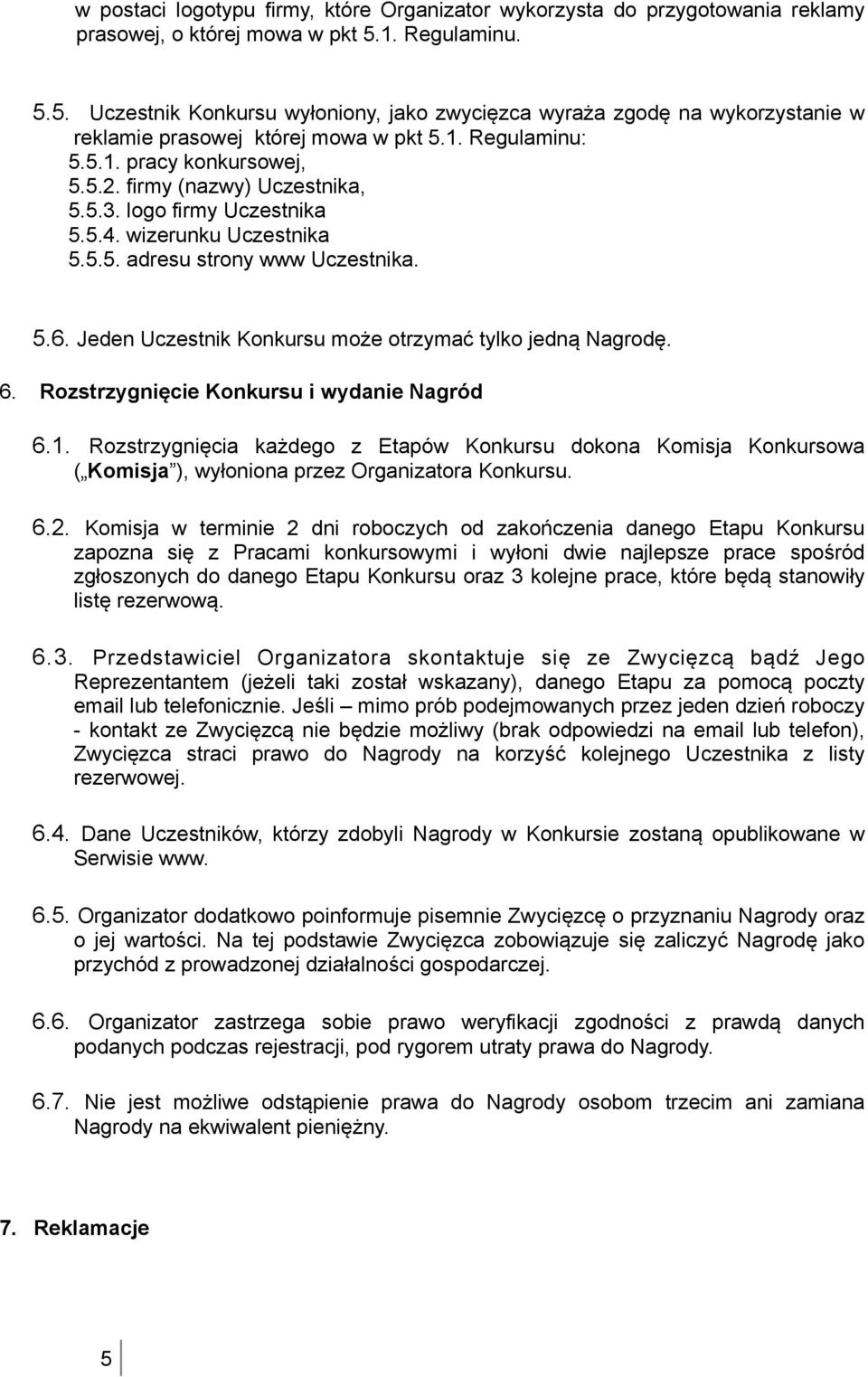 firmy (nazwy) Uczestnika, 5.5.3. logo firmy Uczestnika 5.5.4. wizerunku Uczestnika 5.5.5. adresu strony www Uczestnika. 5.6. Jeden Uczestnik Konkursu może otrzymać tylko jedną Nagrodę. 6.