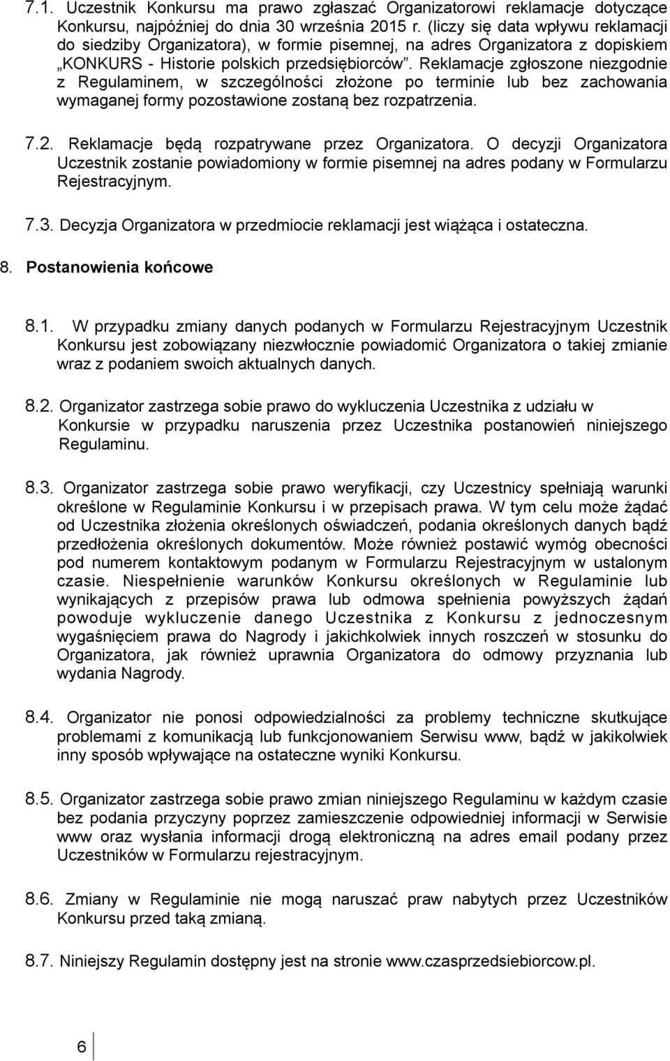 Reklamacje zgłoszone niezgodnie z Regulaminem, w szczególności złożone po terminie lub bez zachowania wymaganej formy pozostawione zostaną bez rozpatrzenia. 7.2.