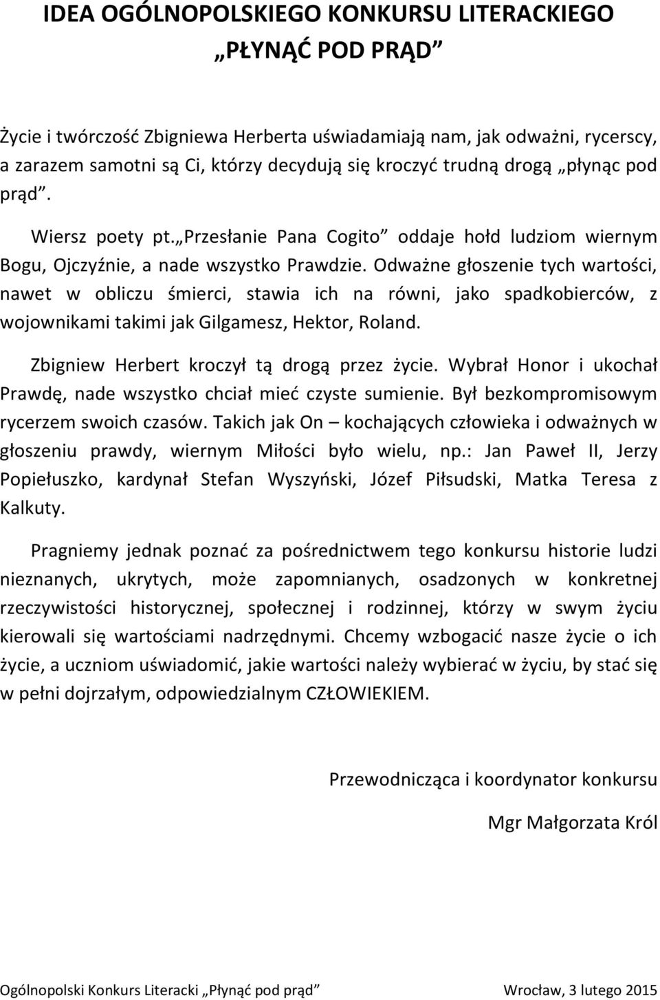 Odważne głoszenie tych wartości, nawet w obliczu śmierci, stawia ich na równi, jako spadkobierców, z wojownikami takimi jak Gilgamesz, Hektor, Roland. Zbigniew Herbert kroczył tą drogą przez życie.