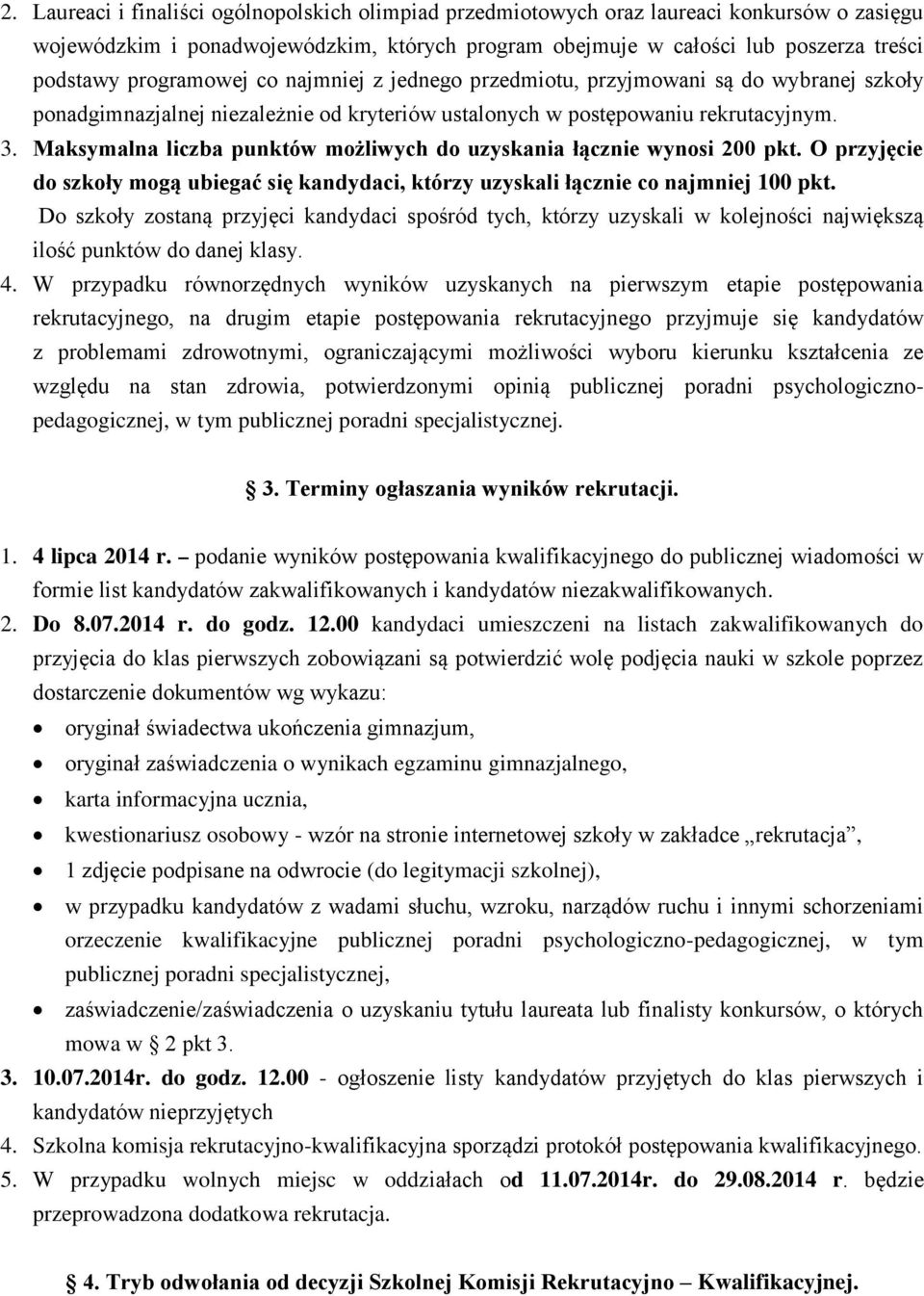 Maksymalna liczba punktów możliwych do uzyskania łącznie wynosi 200 pkt. O przyjęcie do szkoły mogą ubiegać się kandydaci, którzy uzyskali łącznie co najmniej 100 pkt.