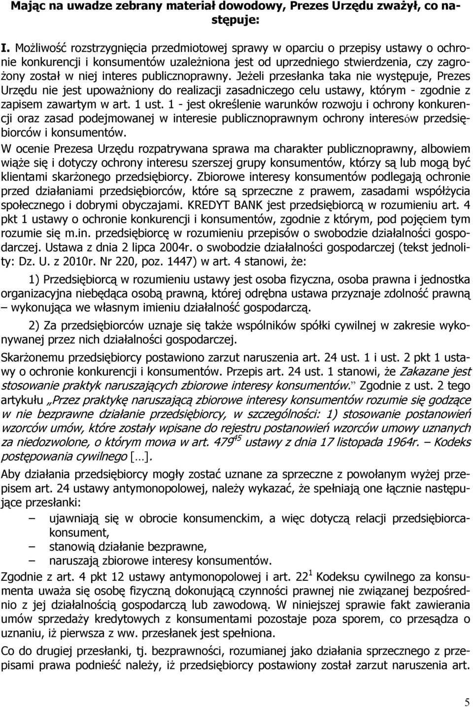 publicznoprawny. Jeżeli przesłanka taka nie występuje, Prezes Urzędu nie jest upoważniony do realizacji zasadniczego celu ustawy, którym - zgodnie z zapisem zawartym w art. 1 ust.