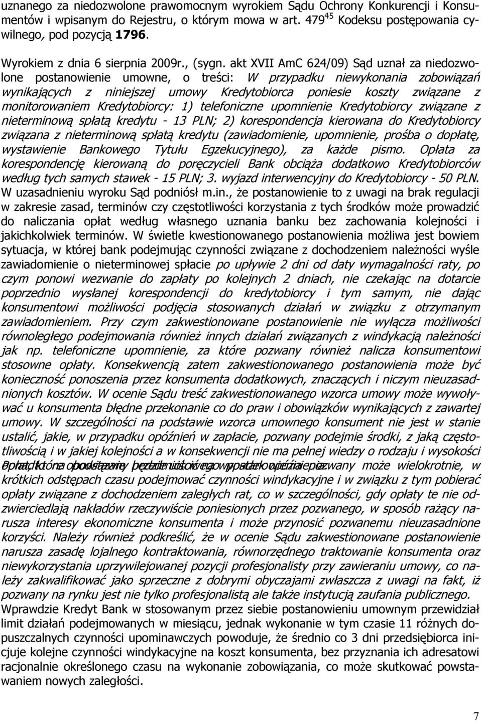 akt XVII AmC 624/09) Sąd uznał za niedozwolone postanowienie umowne, o treści: W przypadku niewykonania zobowiązań wynikających z niniejszej umowy Kredytobiorca poniesie koszty związane z