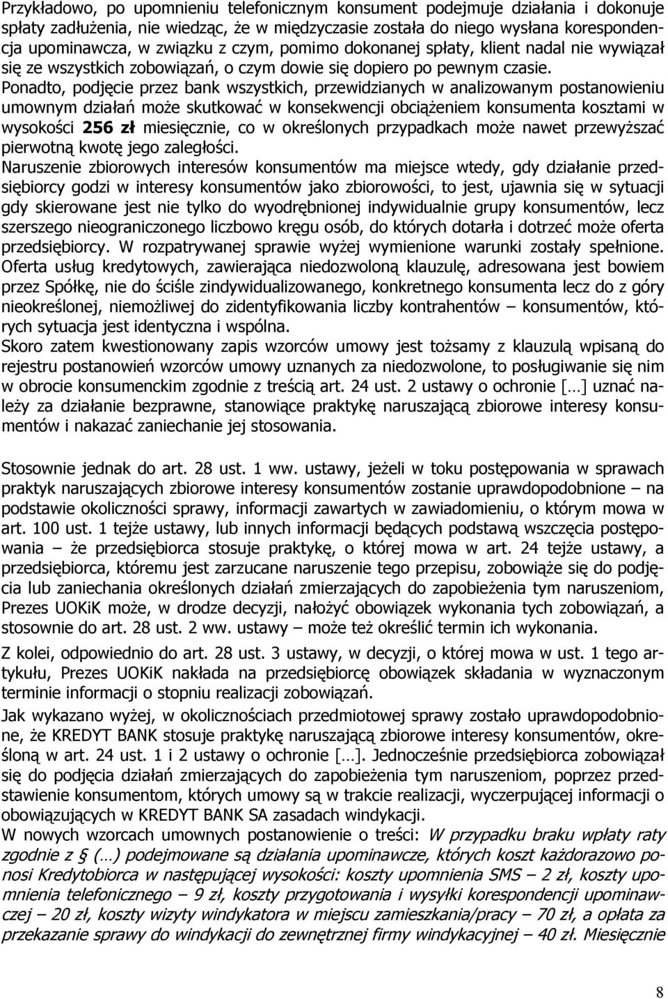 Ponadto, podjęcie przez bank wszystkich, przewidzianych w analizowanym postanowieniu umownym działań może skutkować w konsekwencji obciążeniem konsumenta kosztami w wysokości 256 zł miesięcznie, co w