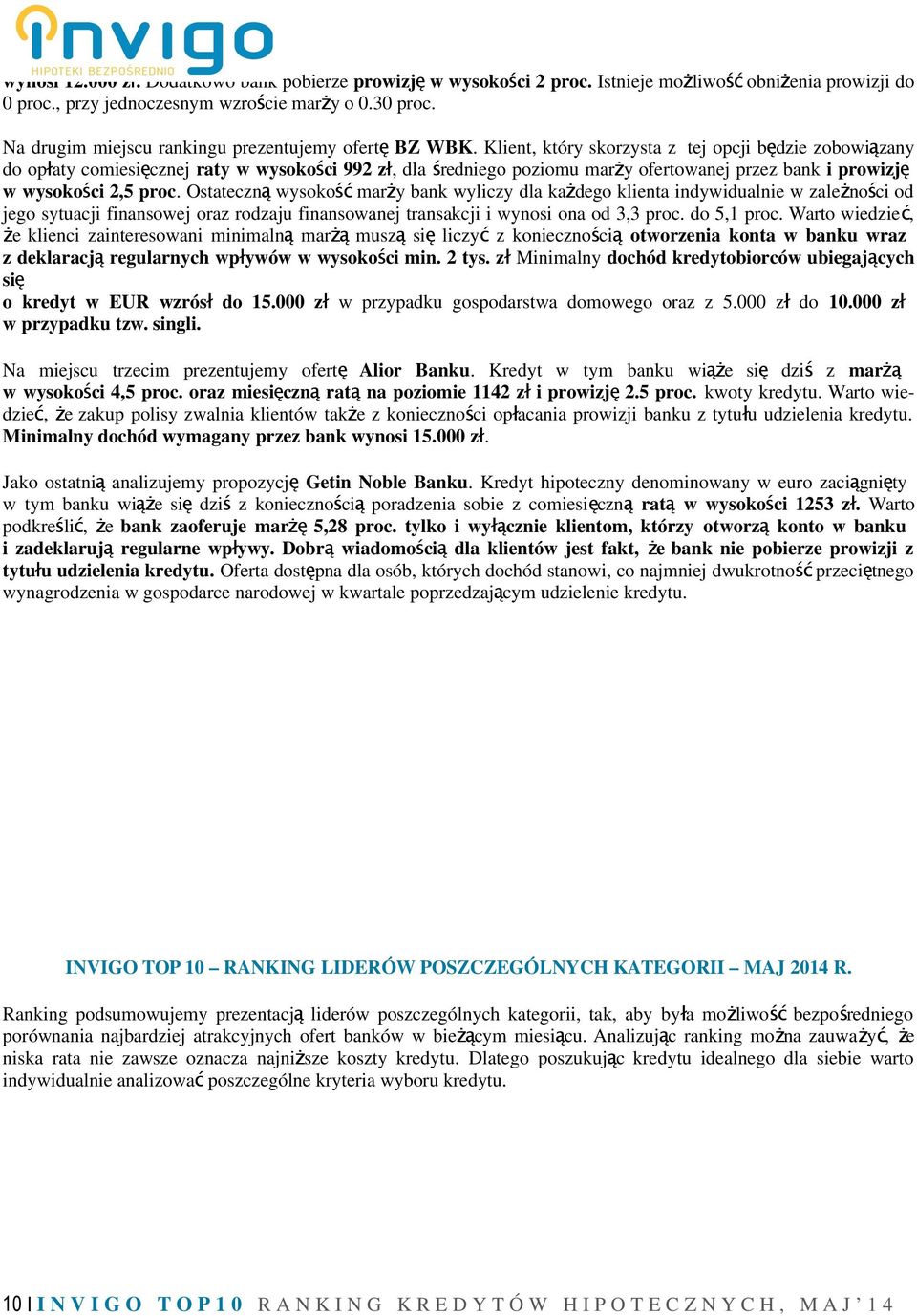 Klient, który skorzysta z tej opcji będzie zobowiązany do opłaty comiesięcznej raty w wysokości 992 zł, dla średniego poziomu marży ofertowanej przez bank i prowizję w wysokości 2,5 proc.