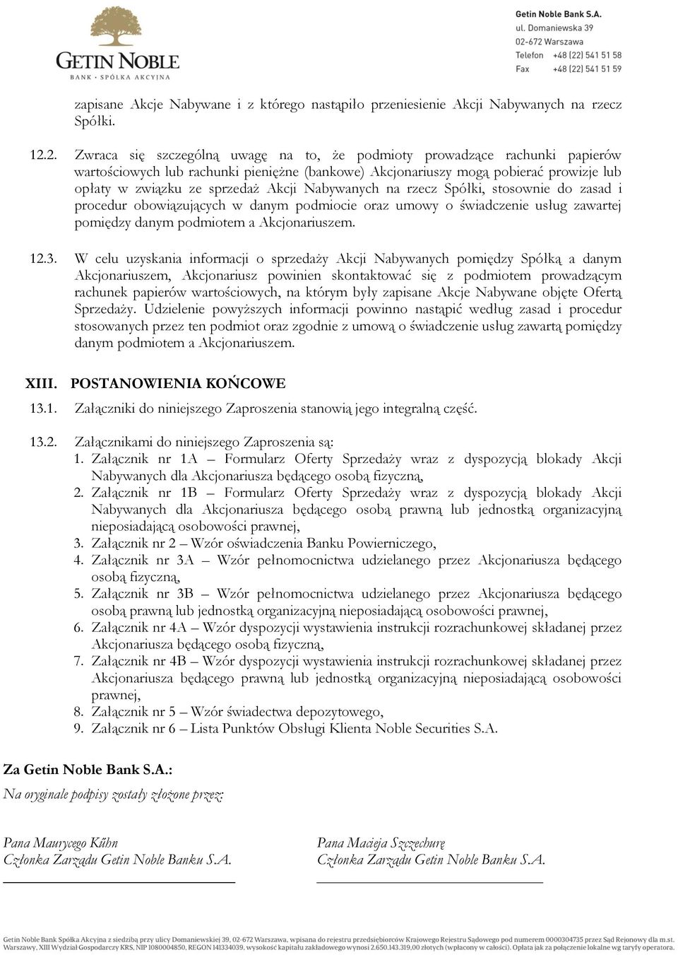 Akcji Nabywanych na rzecz Spółki, stosownie do zasad i procedur obowiązujących w danym podmiocie oraz umowy o świadczenie usług zawartej pomiędzy danym podmiotem a Akcjonariuszem. 12.3.