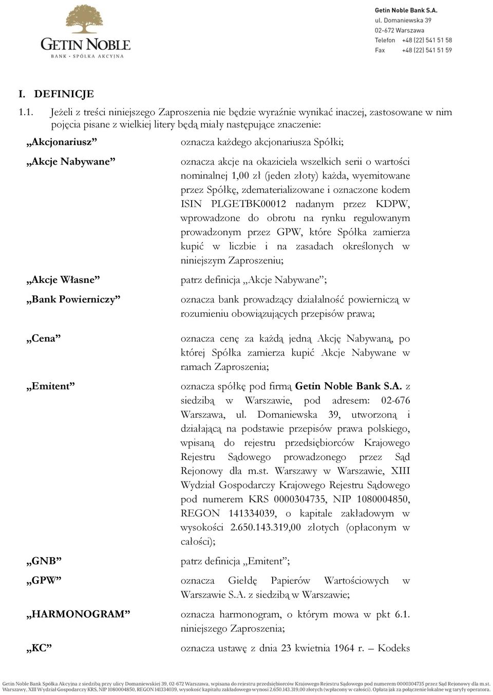Własne Bank Powierniczy Cena Emitent GNB oznacza każdego akcjonariusza Spółki; oznacza akcje na okaziciela wszelkich serii o wartości nominalnej 1,00 zł (jeden złoty) każda, wyemitowane przez Spółkę,