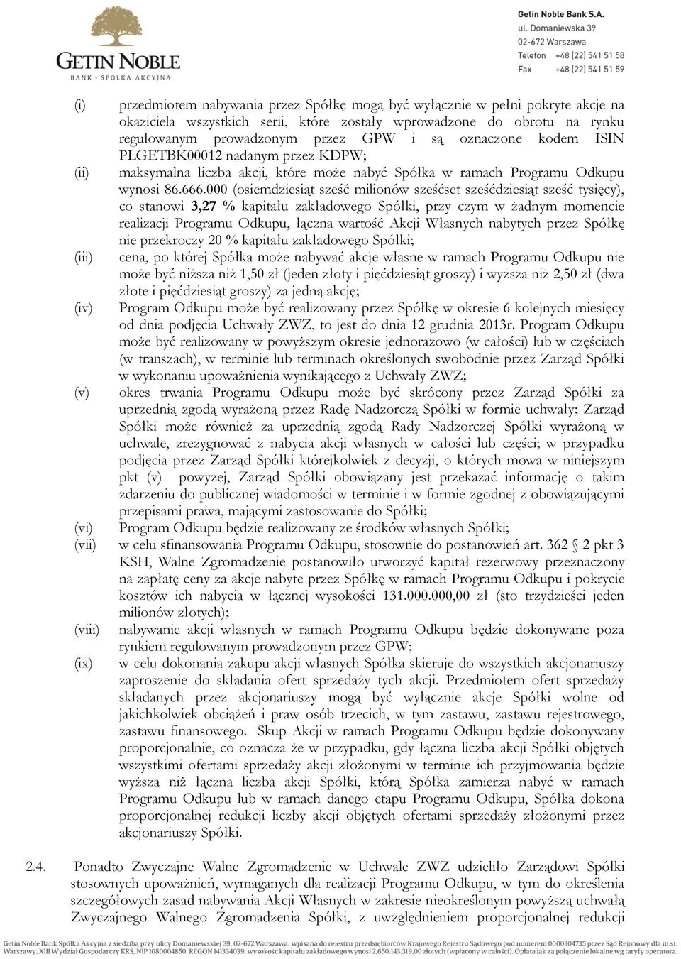 000 (osiemdziesiąt sześć milionów sześćset sześćdziesiąt sześć tysięcy), co stanowi 3,27 % kapitału zakładowego Spółki, przy czym w żadnym momencie realizacji Programu Odkupu, łączna wartość Akcji