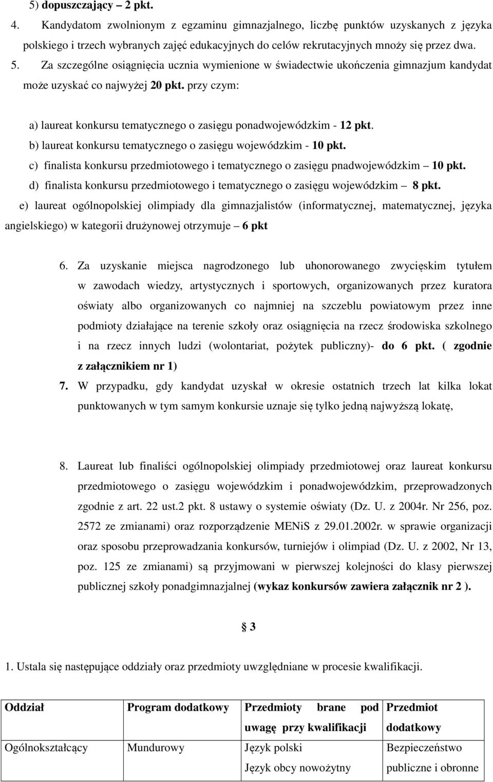 Za szczególne osiągnięcia ucznia wymienione w świadectwie ukończenia gimnazjum kandydat może uzyskać co najwyżej 20 pkt.