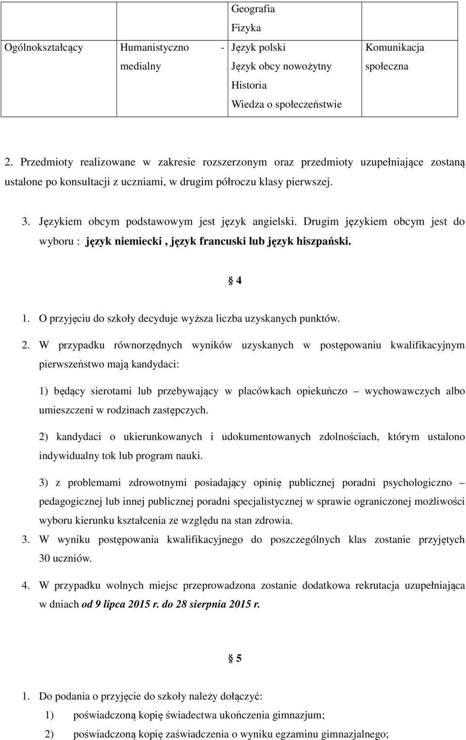 Językiem obcym podstawowym jest język angielski. Drugim językiem obcym jest do wyboru : język niemiecki, język francuski lub język hiszpański. 4 1.