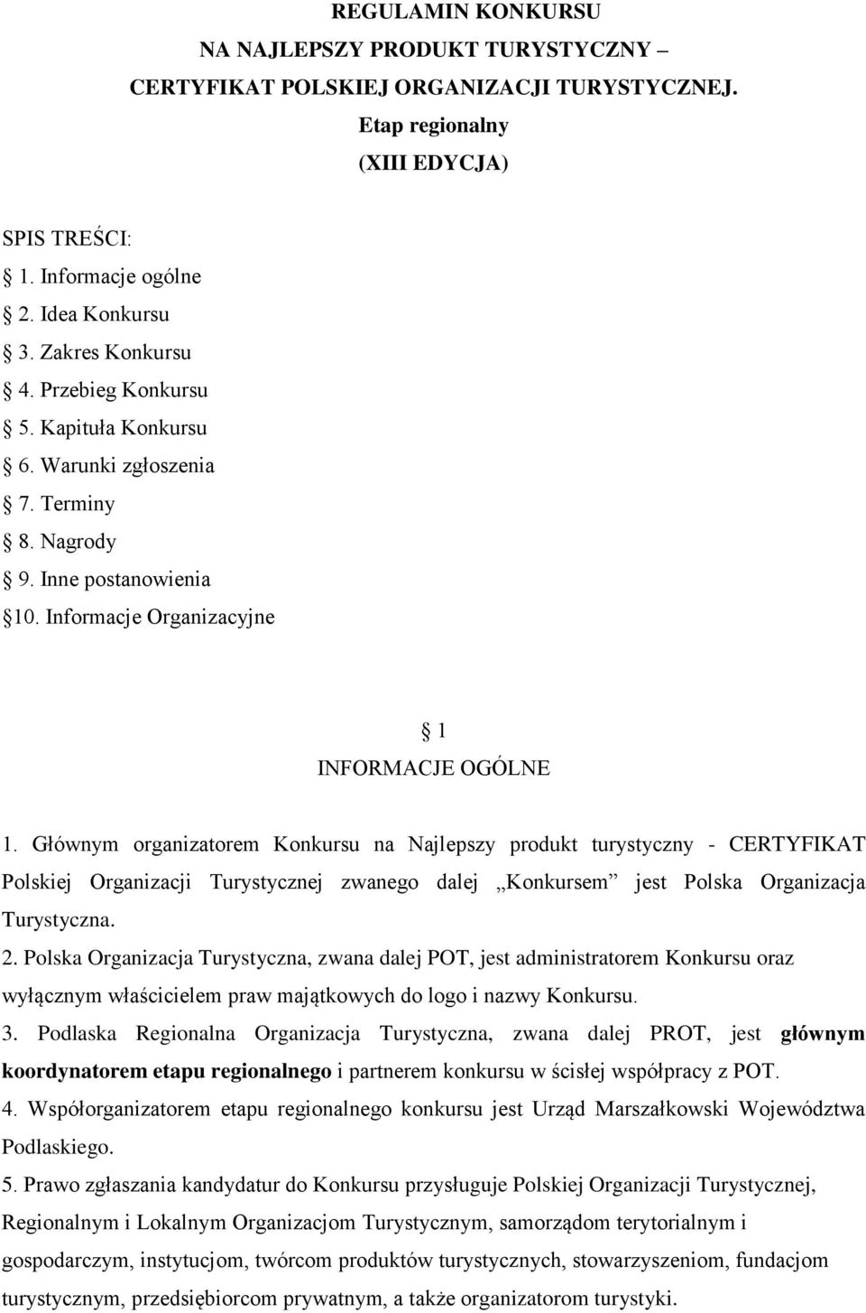 Głównym organizatorem Konkursu na Najlepszy produkt turystyczny - CERTYFIKAT Polskiej Organizacji Turystycznej zwanego dalej Konkursem jest Polska Organizacja Turystyczna. 2.