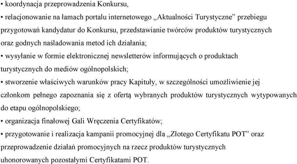 warunków pracy Kapituły, w szczególności umożliwienie jej członkom pełnego zapoznania się z ofertą wybranych produktów turystycznych wytypowanych do etapu ogólnopolskiego; organizacja finałowej Gali