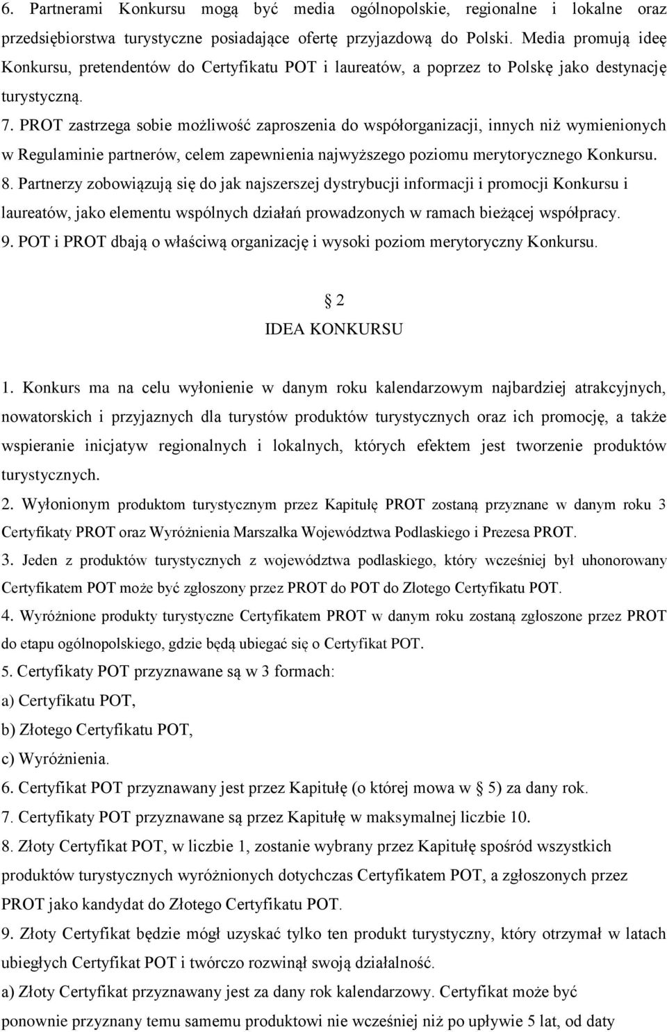 PROT zastrzega sobie możliwość zaproszenia do współorganizacji, innych niż wymienionych w Regulaminie partnerów, celem zapewnienia najwyższego poziomu merytorycznego Konkursu. 8.