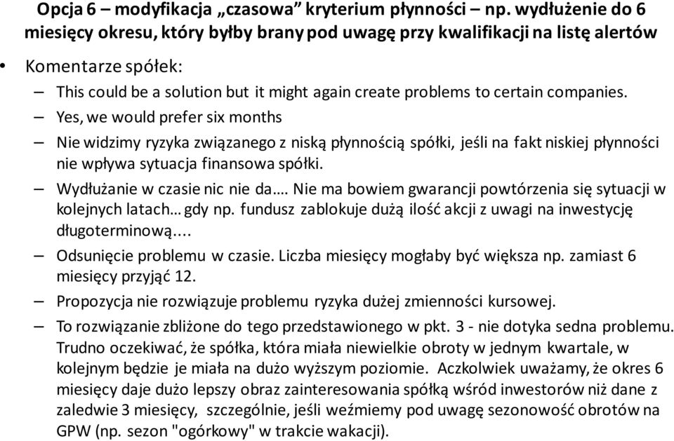 Yes, we would prefer six months Nie widzimy ryzyka związanego z niską płynnością spółki, jeśli na fakt niskiej płynności nie wpływa sytuacja finansowa spółki. Wydłużanie w czasie nic nie da.