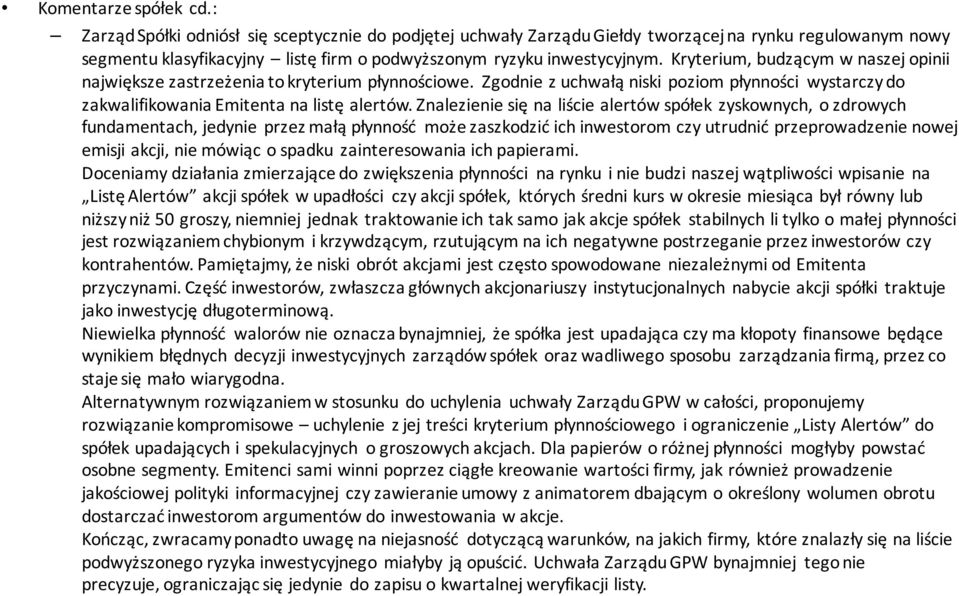 Kryterium, budzącym w naszej opinii największe zastrzeżenia to kryterium płynnościowe. Zgodnie z uchwałą niski poziom płynności wystarczy do zakwalifikowania Emitenta na listę alertów.