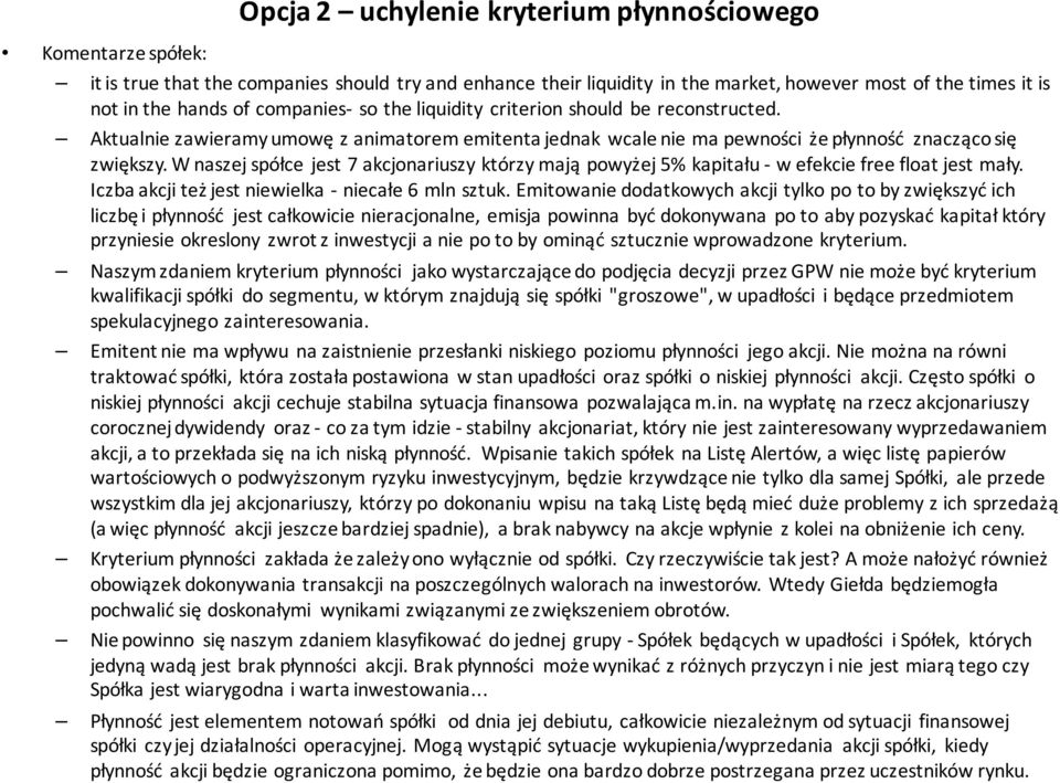 W naszej spółce jest 7 akcjonariuszy którzy mają powyżej 5% kapitału - w efekcie free float jest mały. Iczba akcji też jest niewielka - niecałe 6 mln sztuk.