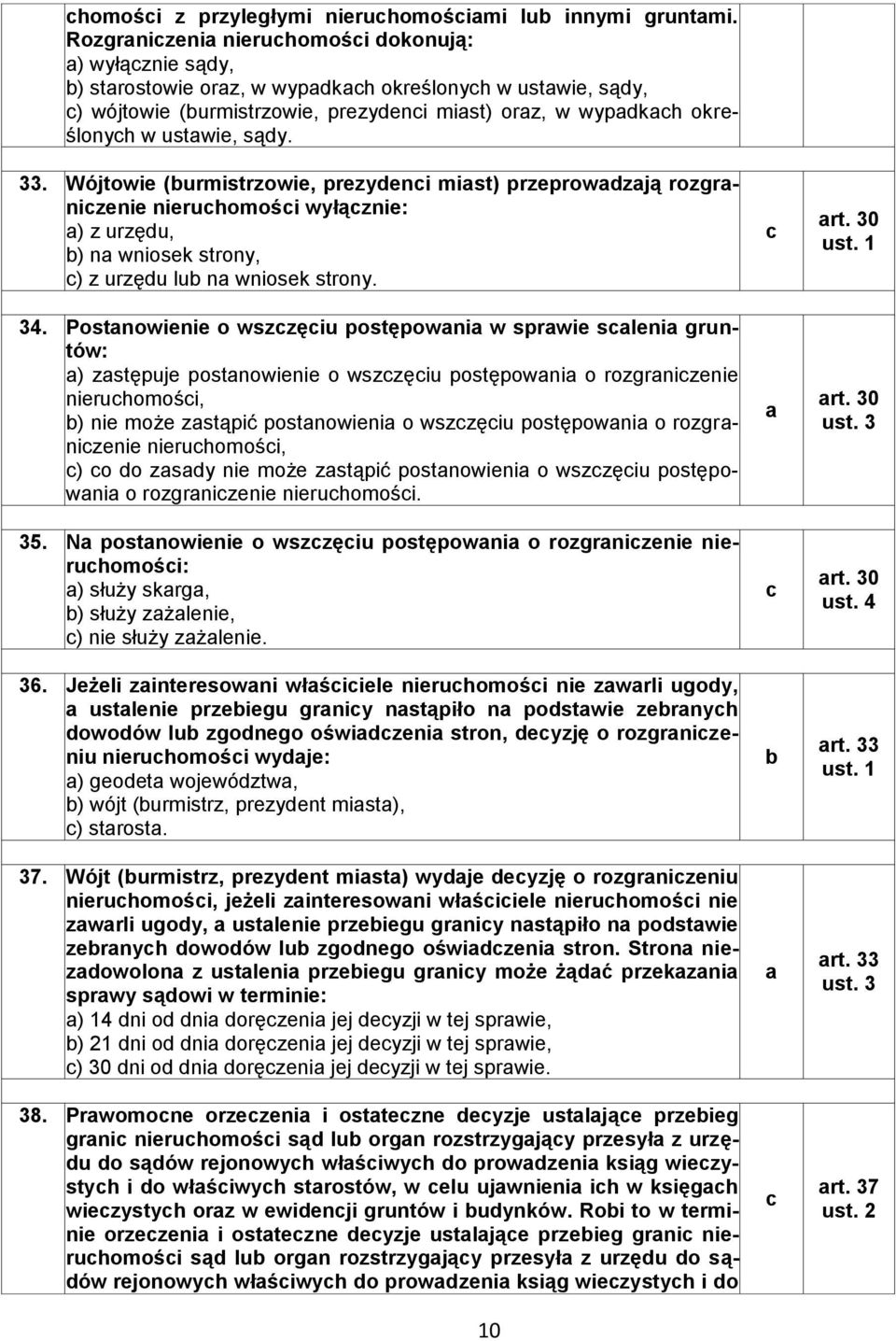 ustawie, sądy. 33. Wójtowie (burmistrzowie, prezydenci miast) przeprowadzają rozgraniczenie nieruchomości wyłącznie: a) z urzędu, b) na wniosek strony, c) z urzędu lub na wniosek strony. 34.