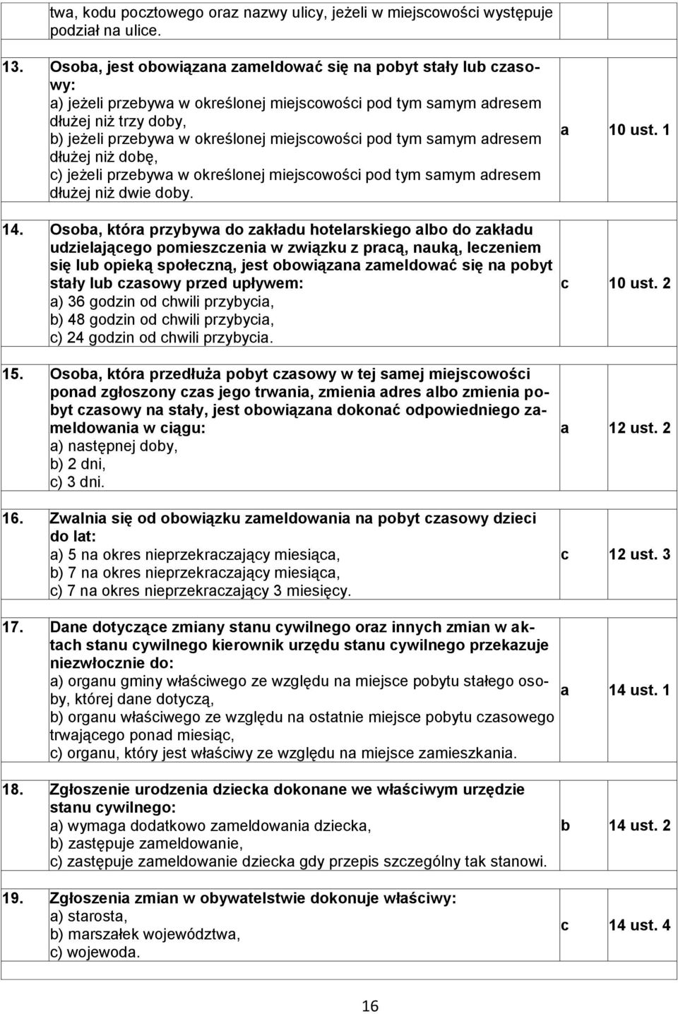 pod tym samym adresem dłużej niż dobę, c) jeżeli przebywa w określonej miejscowości pod tym samym adresem dłużej niż dwie doby. a 10 ust. 1 14.