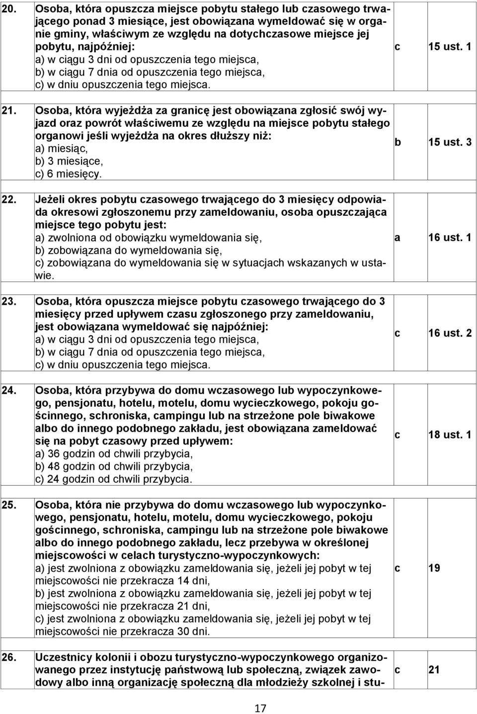 Osoba, która wyjeżdża za granicę jest obowiązana zgłosić swój wyjazd oraz powrót właściwemu ze względu na miejsce pobytu stałego organowi jeśli wyjeżdża na okres dłuższy niż: a) miesiąc, b) 3