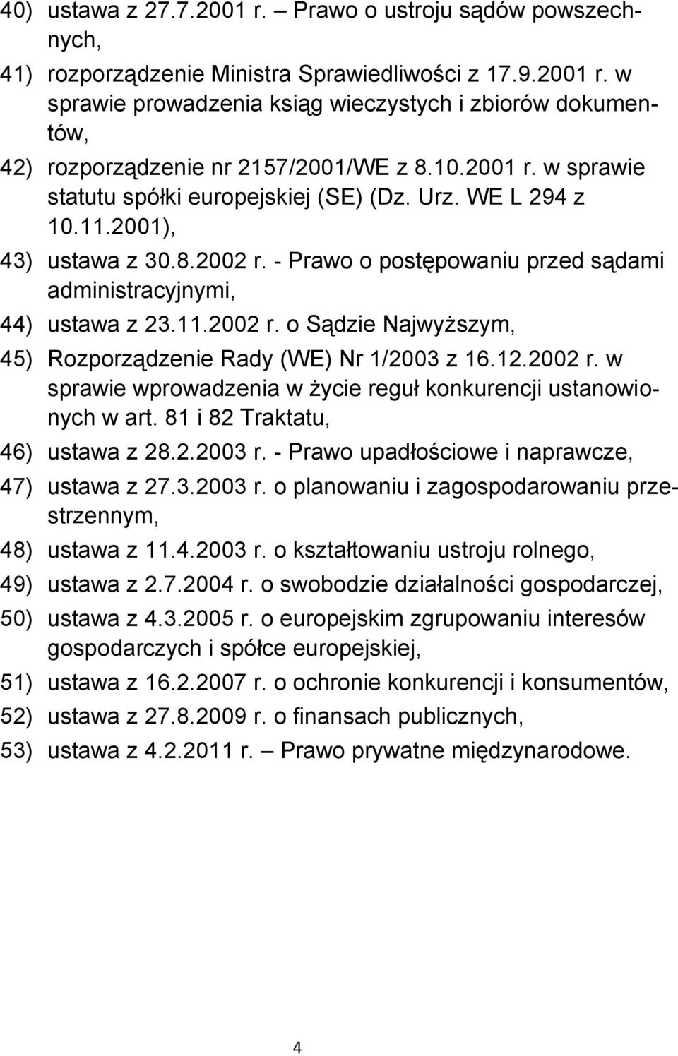 12.2002 r. w sprawie wprowadzenia w życie reguł konkurencji ustanowionych w art. 81 i 82 Traktatu, 46) ustawa z 28.2.2003 r. - Prawo upadłościowe i naprawcze, 47) ustawa z 27.3.2003 r. o planowaniu i zagospodarowaniu przestrzennym, 48) ustawa z 11.