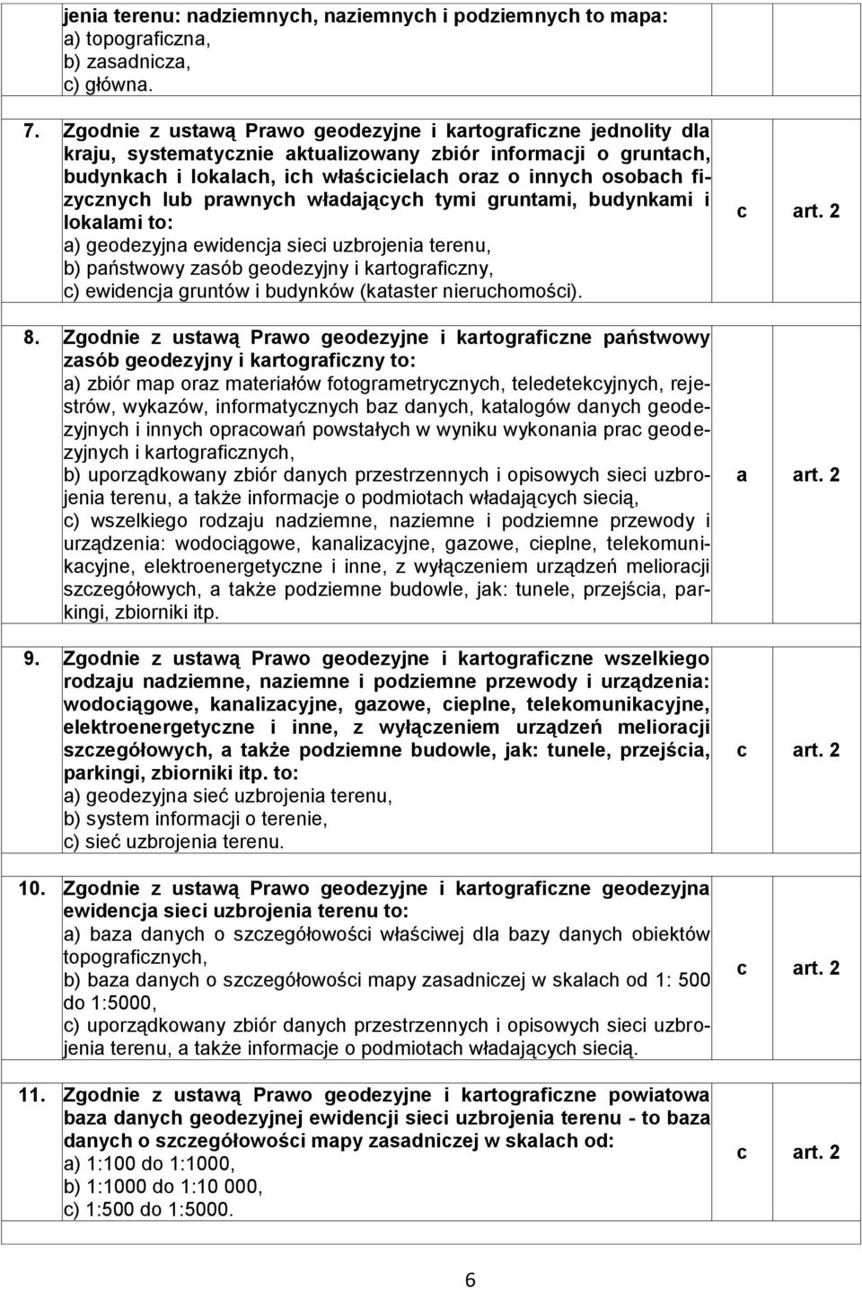 fizycznych lub prawnych władających tymi gruntami, budynkami i lokalami to: a) geodezyjna ewidencja sieci uzbrojenia terenu, b) państwowy zasób geodezyjny i kartograficzny, c) ewidencja gruntów i