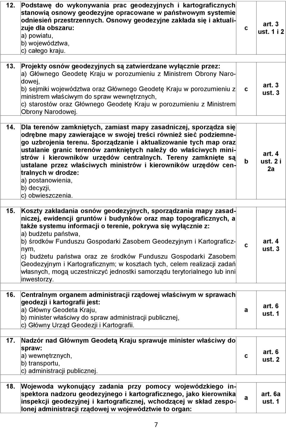 Projekty osnów geodezyjnych są zatwierdzane wyłącznie przez: a) Głównego Geodetę Kraju w porozumieniu z Ministrem Obrony Narodowej, b) sejmiki województwa oraz Głównego Geodetę Kraju w porozumieniu z