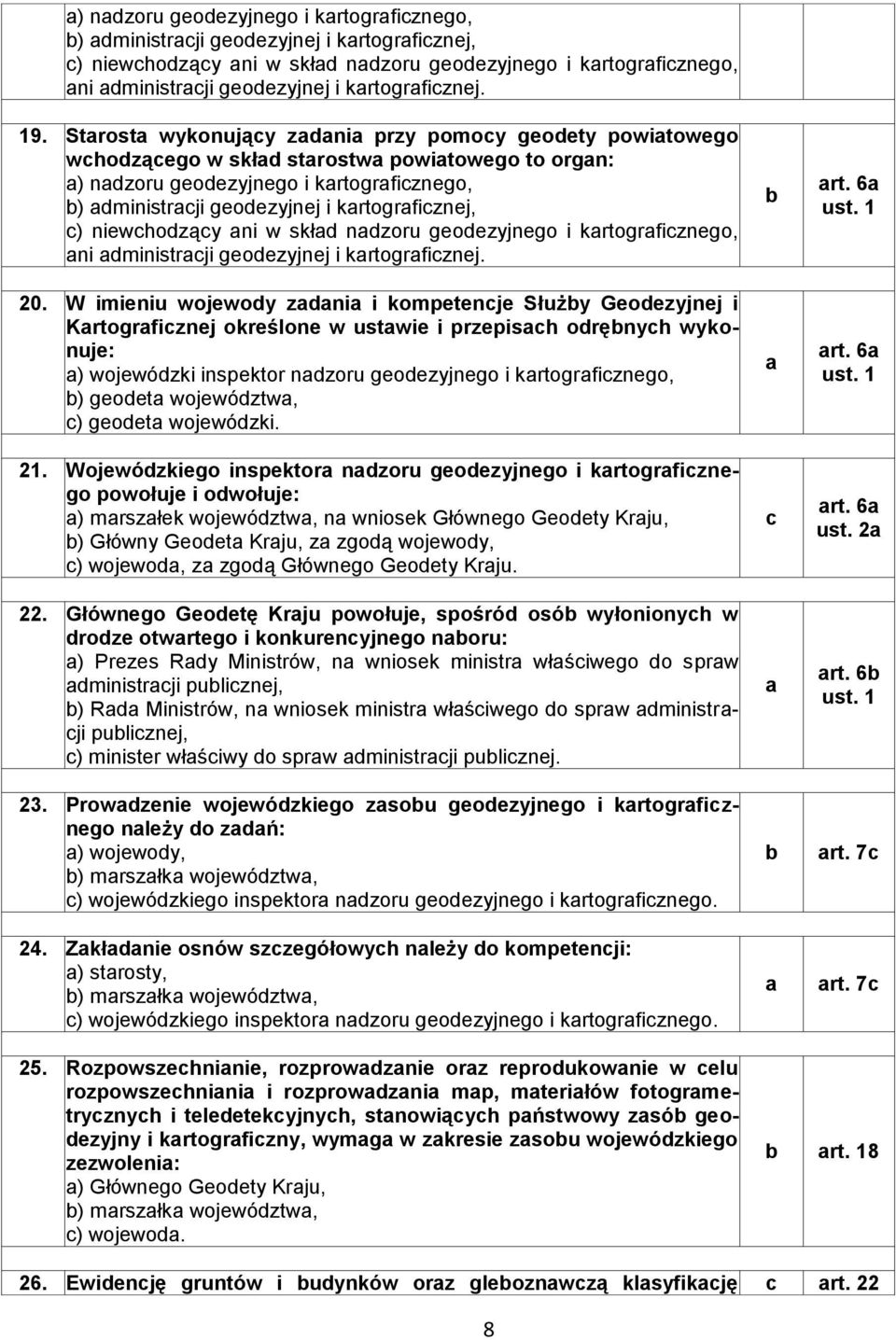 W imieniu wojewody zadania i kompetencje Służby Geodezyjnej i Kartograficznej określone w ustawie i przepisach odrębnych wykonuje: a) wojewódzki inspektor nadzoru geodezyjnego i kartograficznego, b)