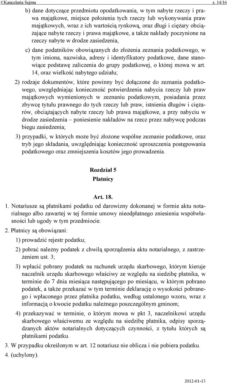 ciężary obciążające nabyte rzeczy i prawa majątkowe, a także nakłady poczynione na rzeczy nabyte w drodze zasiedzenia, c) dane podatników obowiązanych do złożenia zeznania podatkowego, w tym imiona,