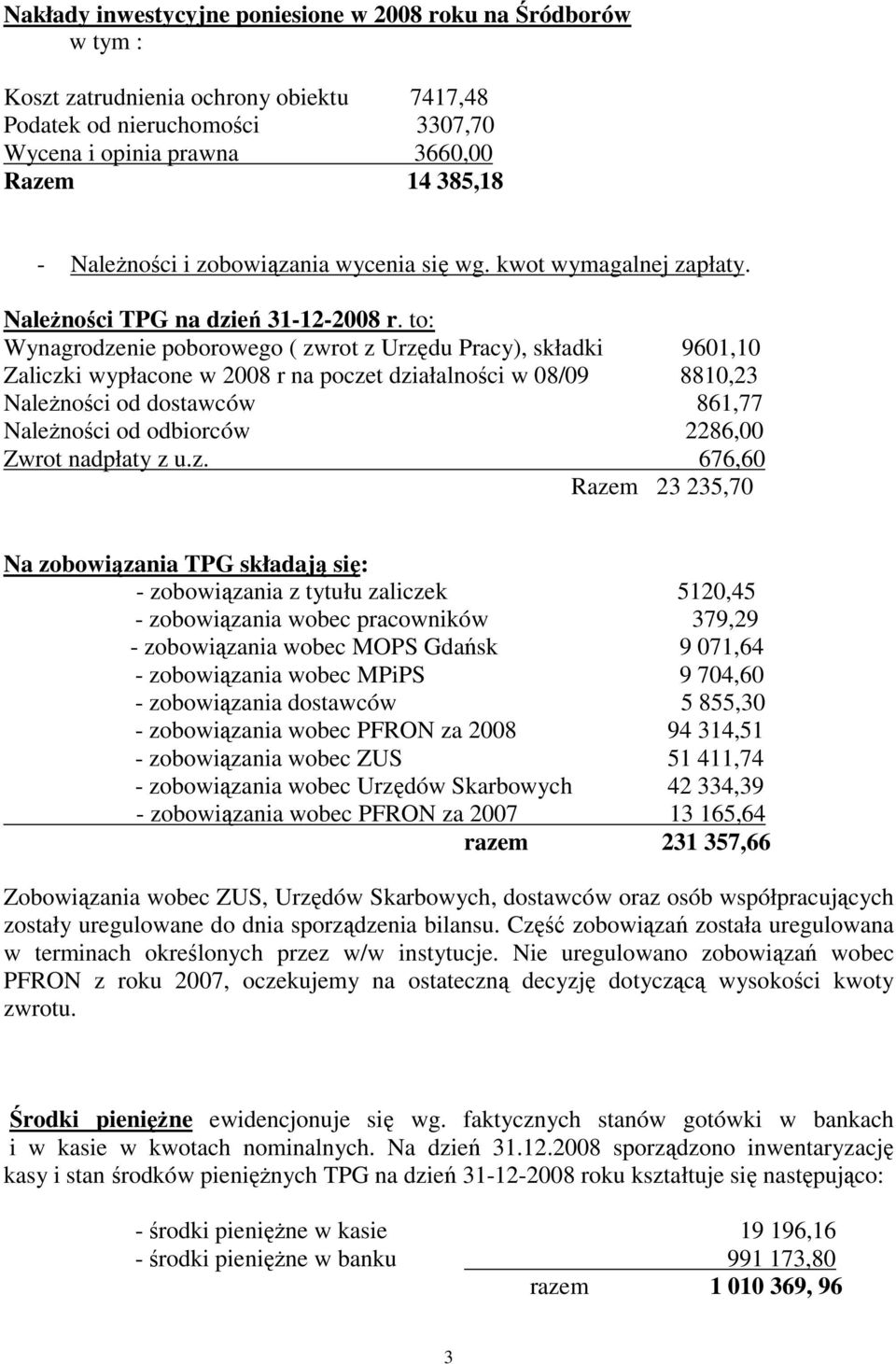 to: Wynagrodzenie poborowego ( zwrot z Urzędu Pracy), składki 9601,10 Zaliczki wypłacone w 2008 r na poczet działalności w 08/09 8810,23 NaleŜności od dostawców 861,77 NaleŜności od odbiorców 2286,00