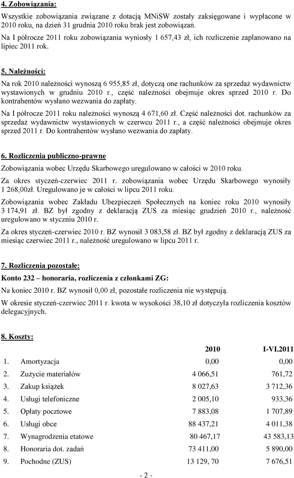 Należności: Na rok 2010 należności wynoszą 6 955,85 zł, dotyczą one rachunków za sprzedaż wydawnictw wystawionych w grudniu 2010 r., część należności obejmuje okres sprzed 2010 r.