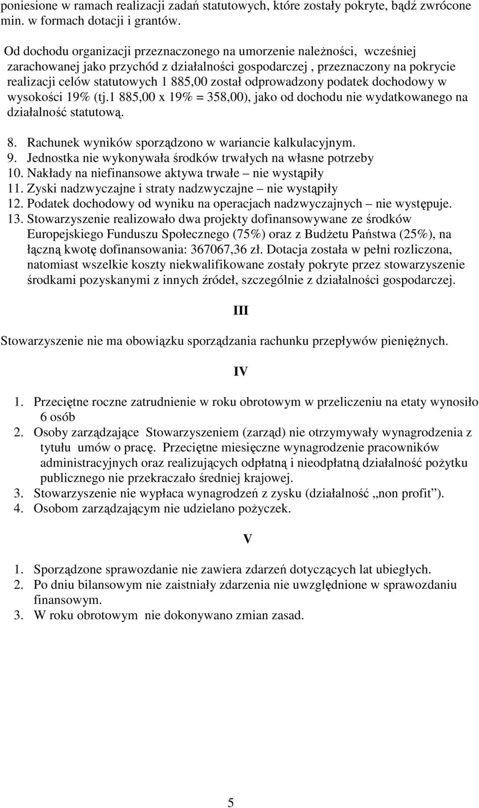 odprowadzony podatek dochodowy w wysokości 19% (tj.1 885,00 x 19% = 358,00), jako od dochodu nie wydatkowanego na działalność statutową. 8. Rachunek wyników sporządzono w wariancie kalkulacyjnym. 9.