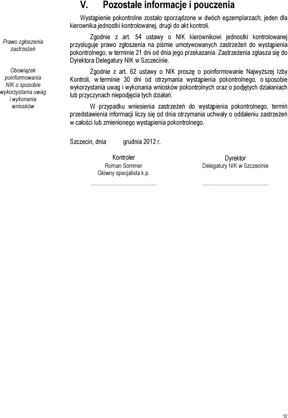 54 ustawy o NIK kierownikowi jednostki kontrolowanej przysługuje prawo zgłoszenia na piśmie umotywowanych zastrzeŝeń do wystąpienia pokontrolnego, w terminie 21 dni od dnia jego przekazania.