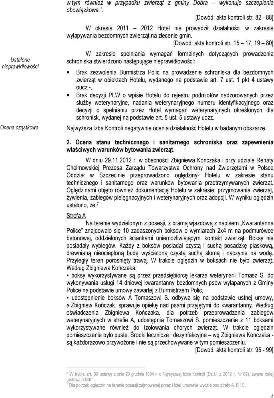 15 17, 19 80] W zakresie spełniania wymagań formalnych dotyczących prowadzenia schroniska stwierdzono następujące nieprawidłowości: Brak zezwolenia Burmistrza Polic na prowadzenie schroniska dla