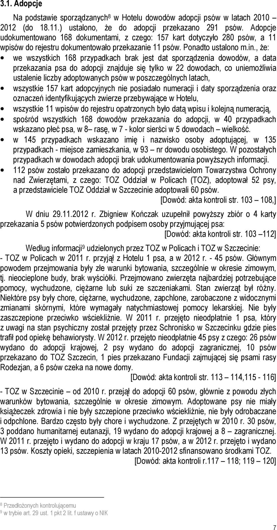 , Ŝe: we wszystkich 168 przypadkach brak jest dat sporządzenia dowodów, a data przekazania psa do adopcji znajduje się tylko w 22 dowodach, co uniemoŝliwia ustalenie liczby adoptowanych psów w