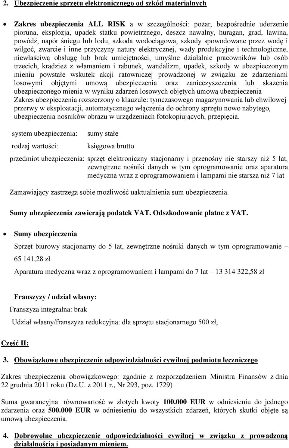 technologiczne, niewłaściwą obsługę lub brak umiejętności, umyślne działalnie pracowników lub osób trzecich, kradzież z włamaniem i rabunek, wandalizm, upadek, szkody w ubezpieczonym mieniu powstałe