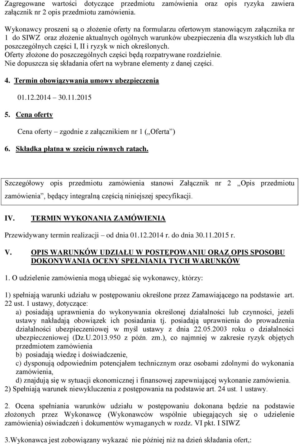 części I, II i ryzyk w nich określonych. Oferty złożone do poszczególnych części będą rozpatrywane rozdzielnie. Nie dopuszcza się składania ofert na wybrane elementy z danej części. 4.