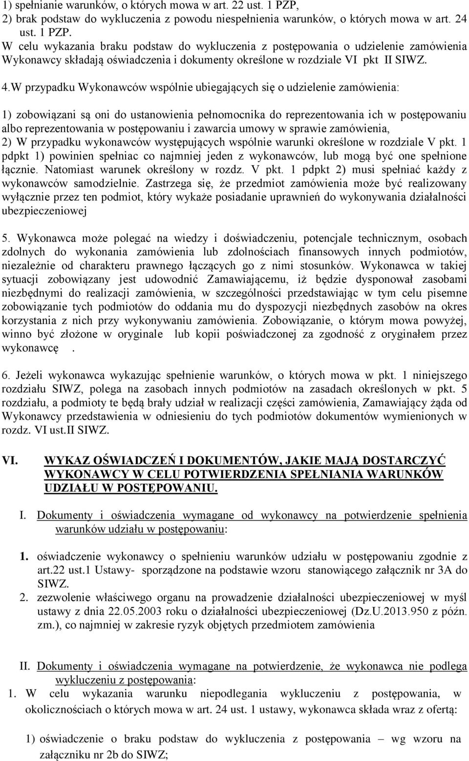 W celu wykazania braku podstaw do wykluczenia z postępowania o udzielenie zamówienia Wykonawcy składają oświadczenia i dokumenty określone w rozdziale VI pkt II SIWZ. 4.