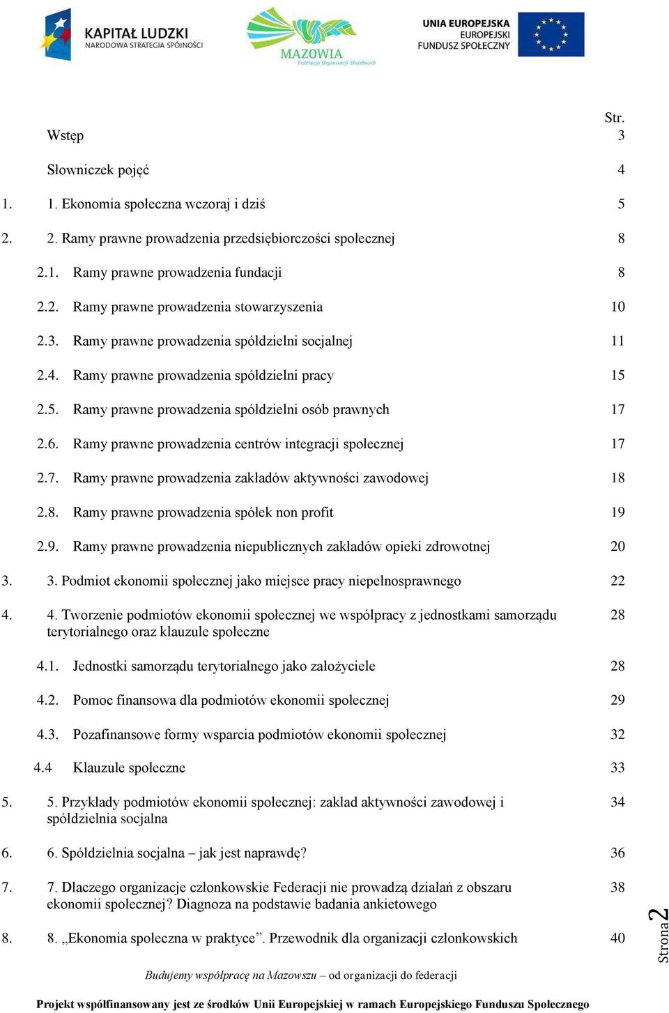 Ramy prawne prowadzenia centrów integracji społecznej 17 2.7. Ramy prawne prowadzenia zakładów aktywności zawodowej 18 2.8. Ramy prawne prowadzenia spółek non profit 19 