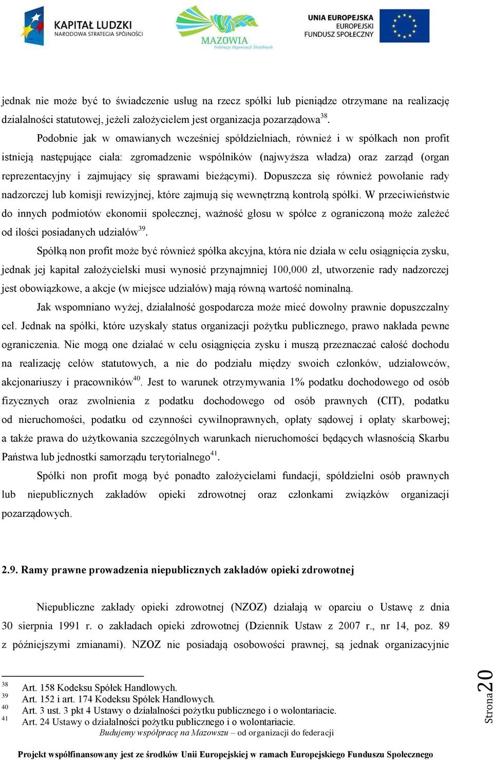 zajmujący się sprawami bieżącymi). Dopuszcza się również powołanie rady nadzorczej lub komisji rewizyjnej, które zajmują się wewnętrzną kontrolą spółki.