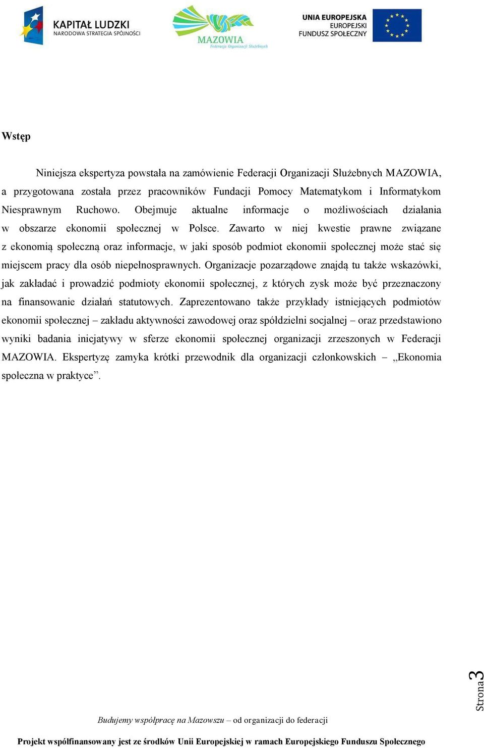 Zawarto w niej kwestie prawne związane z ekonomią społeczną oraz informacje, w jaki sposób podmiot ekonomii społecznej może stać się miejscem pracy dla osób niepełnosprawnych.