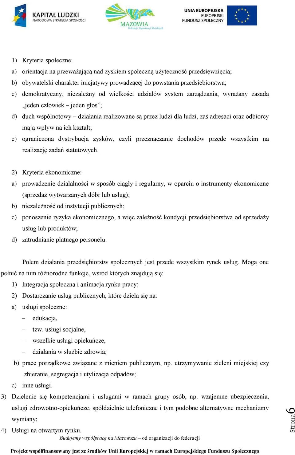 odbiorcy mają wpływ na ich kształt; e) ograniczona dystrybucja zysków, czyli przeznaczanie dochodów przede wszystkim na realizację zadań statutowych.