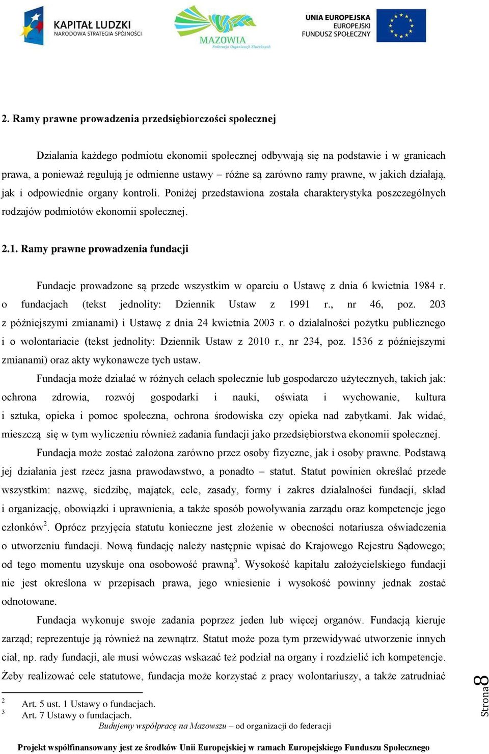 zarówno ramy prawne, w jakich działają, jak i odpowiednie organy kontroli. Poniżej przedstawiona została charakterystyka poszczególnych rodzajów podmiotów ekonomii społecznej. 2.1.